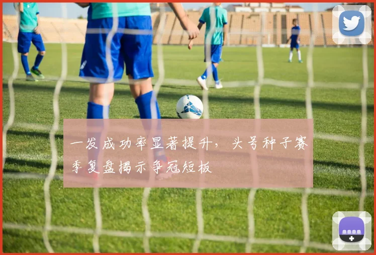一发成功率显著提升，头号种子赛季复盘揭示争冠短板